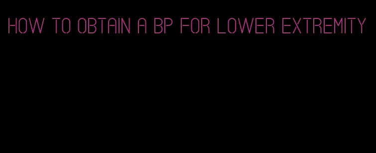 how to obtain a bp for lower extremity