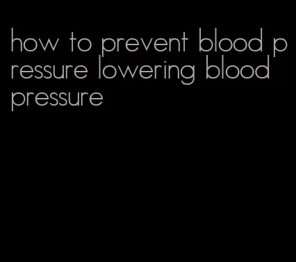 how to prevent blood pressure lowering blood pressure