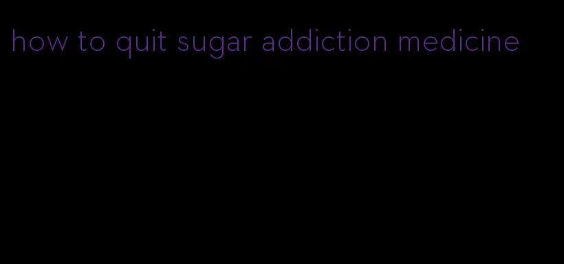 how to quit sugar addiction medicine