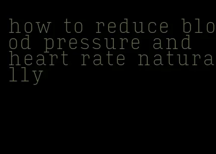 how to reduce blood pressure and heart rate naturally