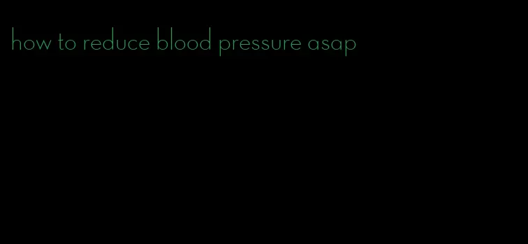 how to reduce blood pressure asap