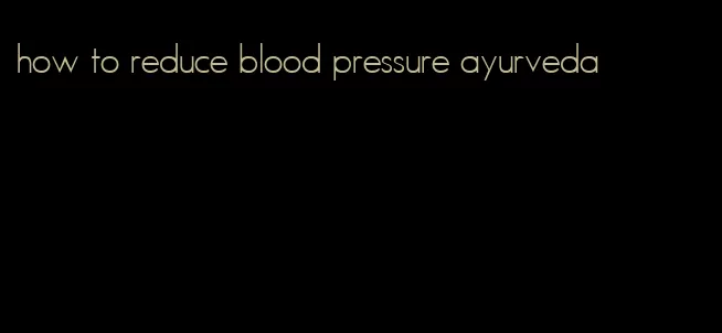 how to reduce blood pressure ayurveda