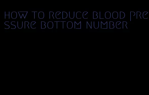 how to reduce blood pressure bottom number