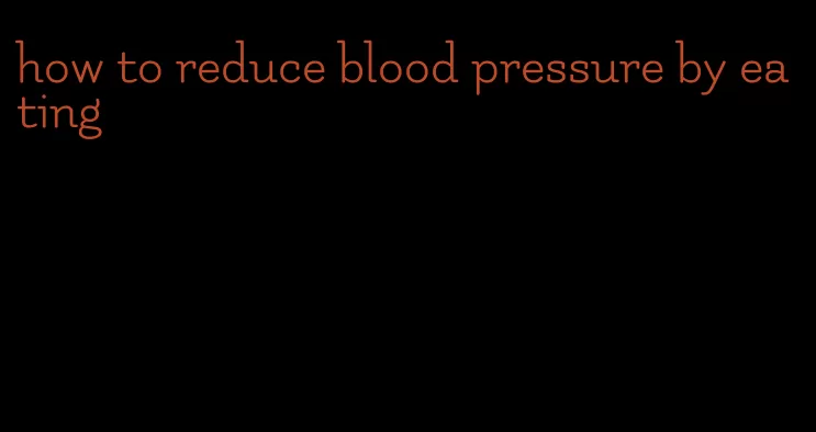 how to reduce blood pressure by eating