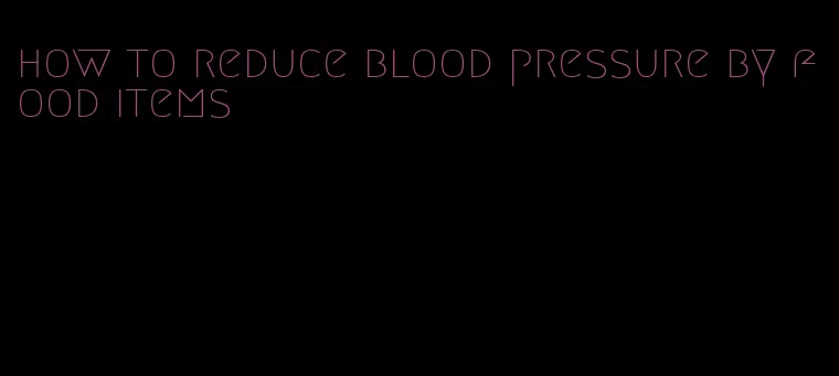 how to reduce blood pressure by food items