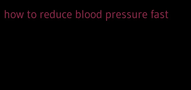 how to reduce blood pressure fast