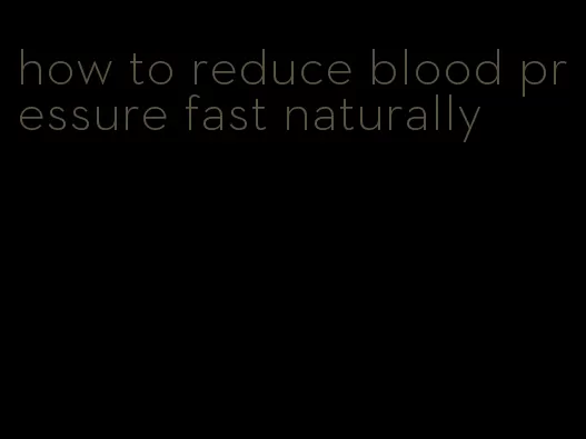 how to reduce blood pressure fast naturally