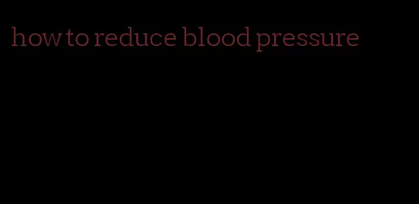 how to reduce blood pressure