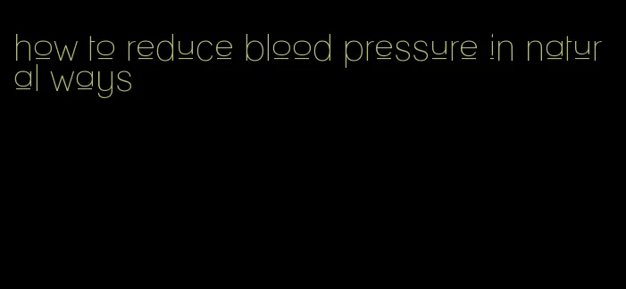 how to reduce blood pressure in natural ways