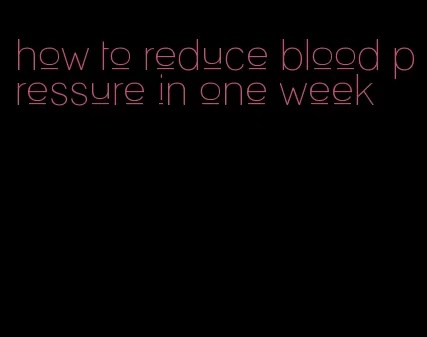 how to reduce blood pressure in one week