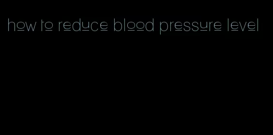 how to reduce blood pressure level