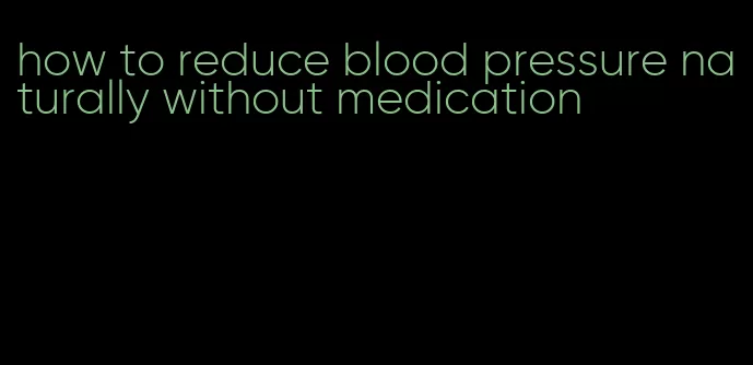 how to reduce blood pressure naturally without medication