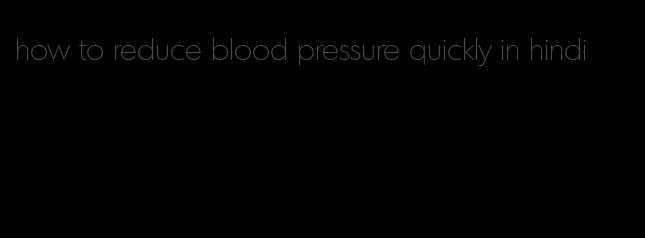 how to reduce blood pressure quickly in hindi