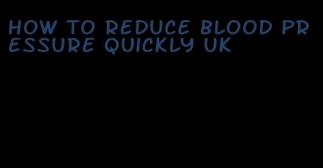 how to reduce blood pressure quickly uk