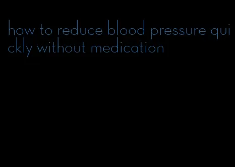 how to reduce blood pressure quickly without medication