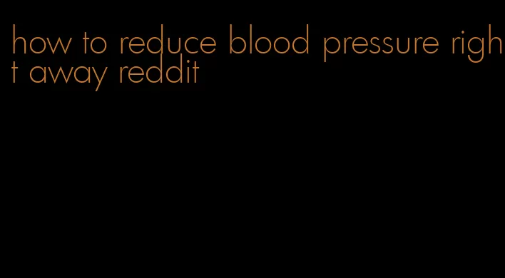 how to reduce blood pressure right away reddit