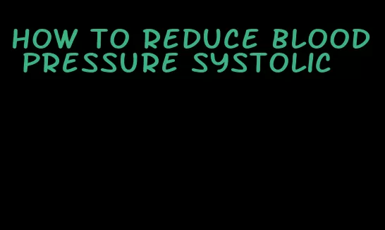 how to reduce blood pressure systolic