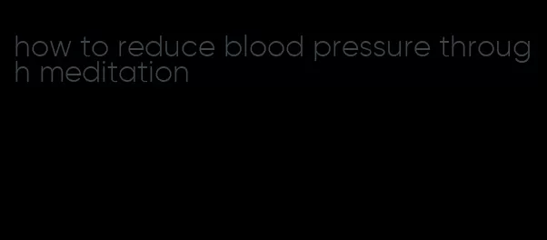 how to reduce blood pressure through meditation