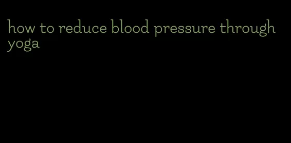 how to reduce blood pressure through yoga
