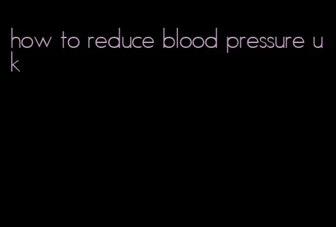 how to reduce blood pressure uk