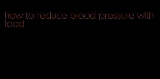 how to reduce blood pressure with food
