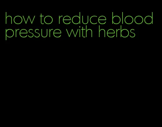 how to reduce blood pressure with herbs