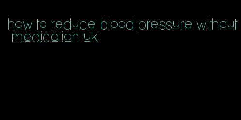 how to reduce blood pressure without medication uk