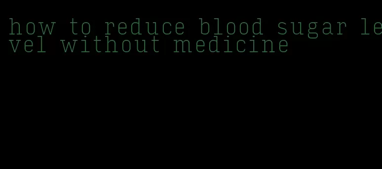 how to reduce blood sugar level without medicine
