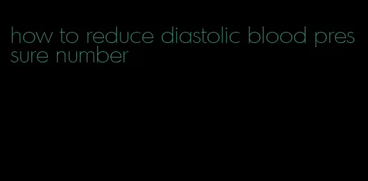 how to reduce diastolic blood pressure number