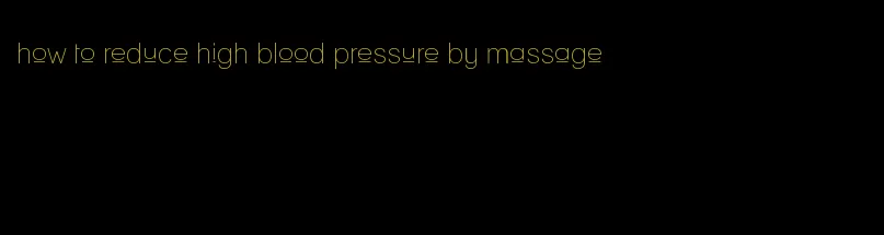 how to reduce high blood pressure by massage