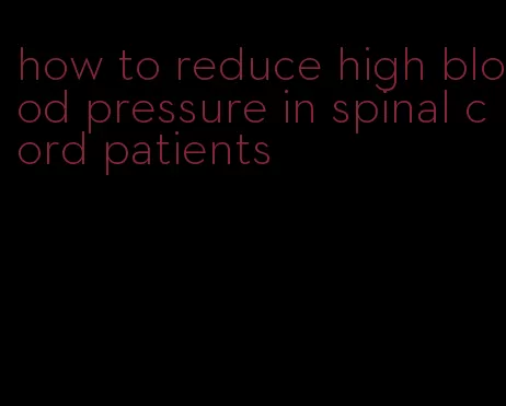 how to reduce high blood pressure in spinal cord patients