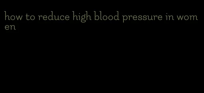 how to reduce high blood pressure in women