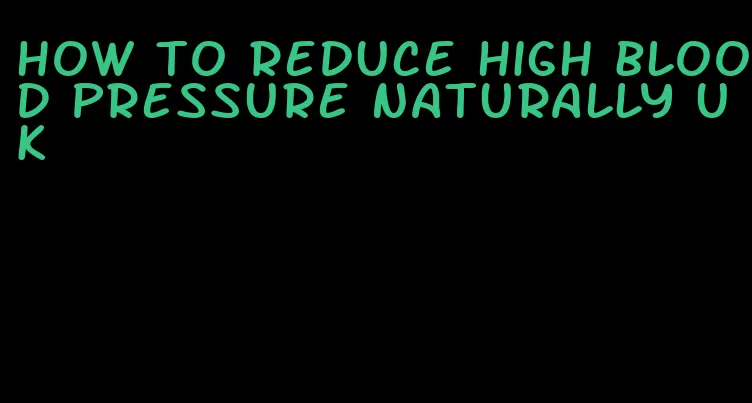 how to reduce high blood pressure naturally uk