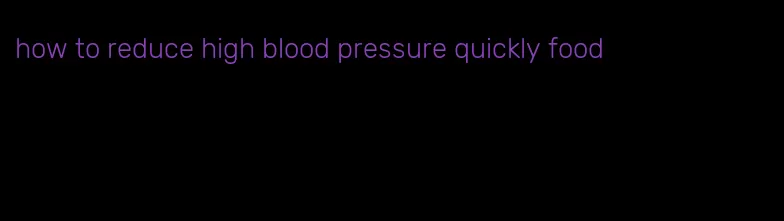 how to reduce high blood pressure quickly food