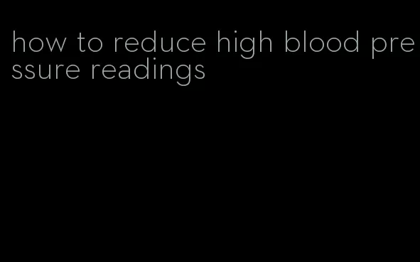 how to reduce high blood pressure readings