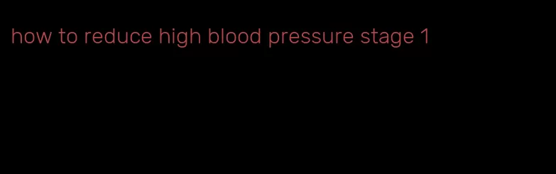 how to reduce high blood pressure stage 1