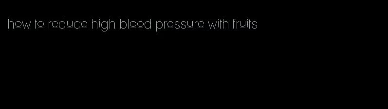 how to reduce high blood pressure with fruits