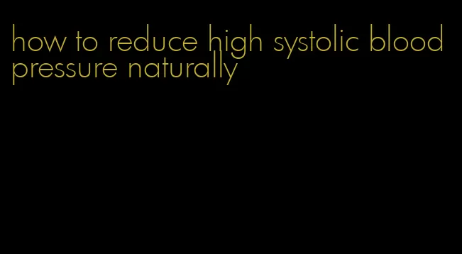 how to reduce high systolic blood pressure naturally