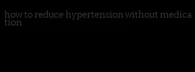 how to reduce hypertension without medication