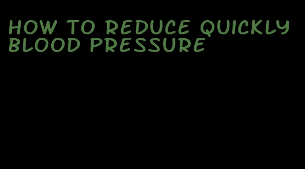 how to reduce quickly blood pressure