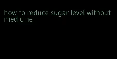 how to reduce sugar level without medicine
