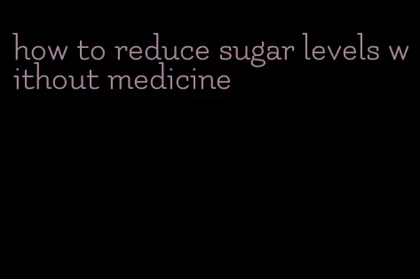 how to reduce sugar levels without medicine