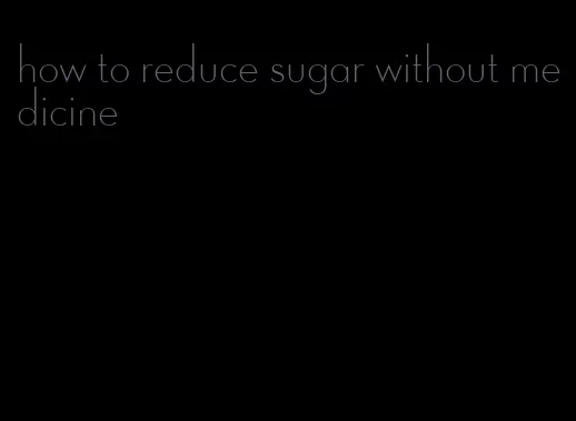 how to reduce sugar without medicine
