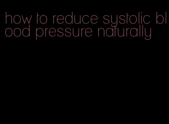 how to reduce systolic blood pressure naturally