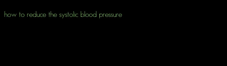 how to reduce the systolic blood pressure