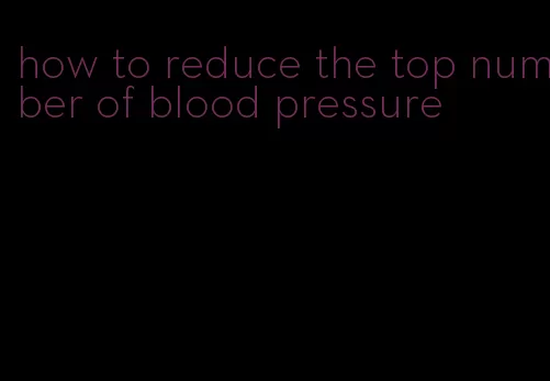 how to reduce the top number of blood pressure