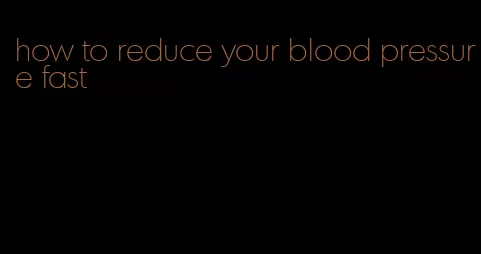 how to reduce your blood pressure fast
