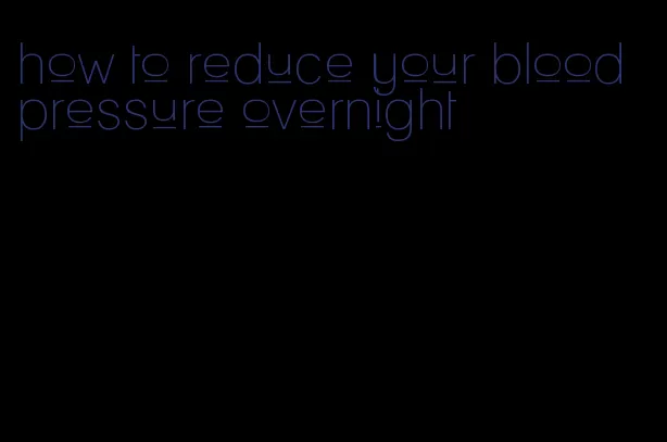 how to reduce your blood pressure overnight