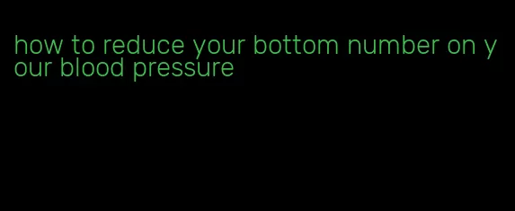 how to reduce your bottom number on your blood pressure