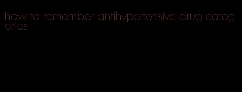 how to remember antihypertensive drug categories